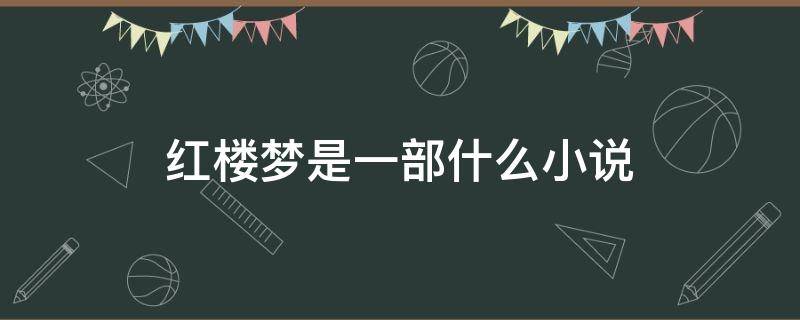 红楼梦是一部什么小说 红楼梦是一部什么小说题材