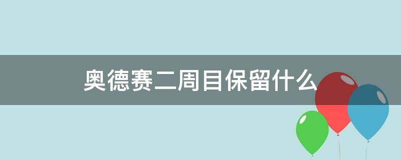 奥德赛二周目保留什么（奥德赛有二周目吗?）