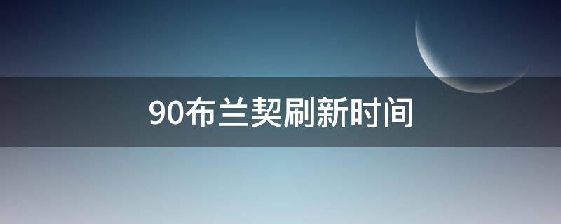 9.0布兰契刷新时间 9.0老马布兰契刷新时间