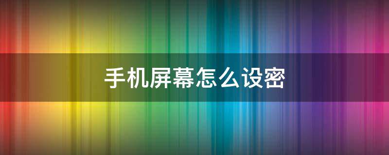 手机屏幕怎么设密 手机屏幕锁怎么设置密码