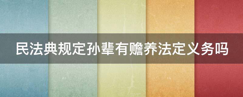 民法典规定孙辈有赡养法定义务吗（孙辈赡养祖辈后能否免除对自己父母的赡养义务）