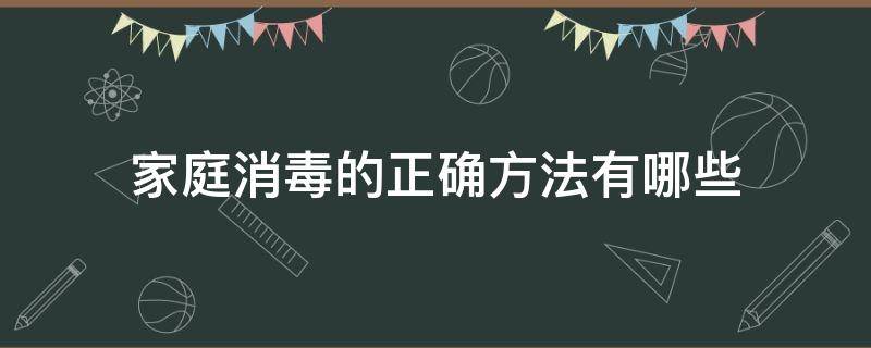 家庭消毒的正确方法有哪些 疫情期间家庭消毒的正确方法有哪些