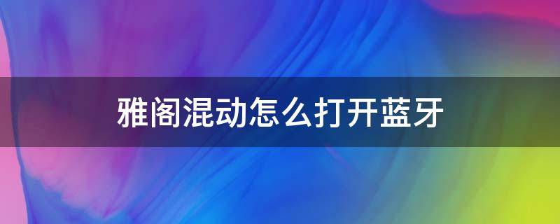 雅阁混动怎么打开蓝牙（雅阁混动如何连接蓝牙）