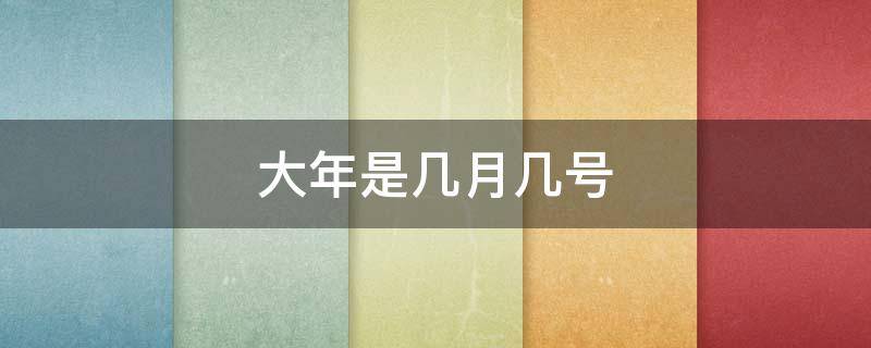 大年是几月几号（大年是几月几号2022）