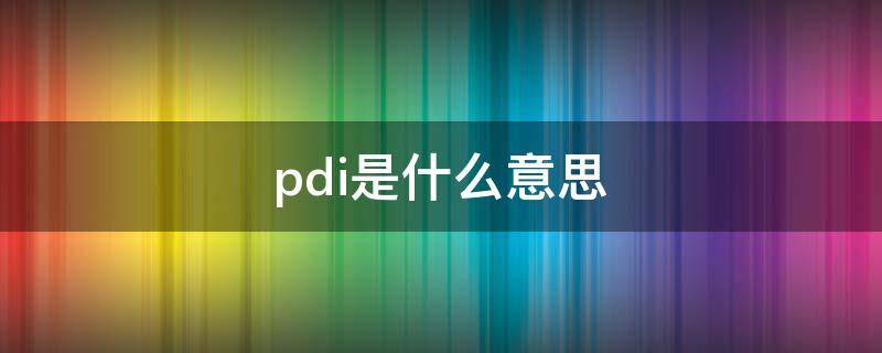 pdi是什么意思（pdi检测是什么意思）