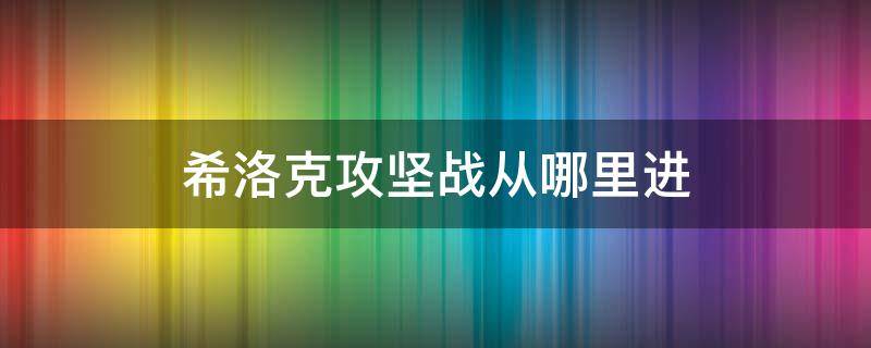 希洛克攻坚战从哪里进 希洛克攻坚战前置任务在哪