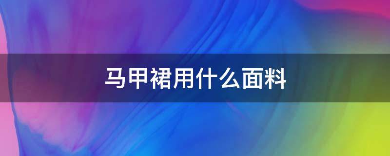 马甲裙用什么面料（马甲裙的款式）