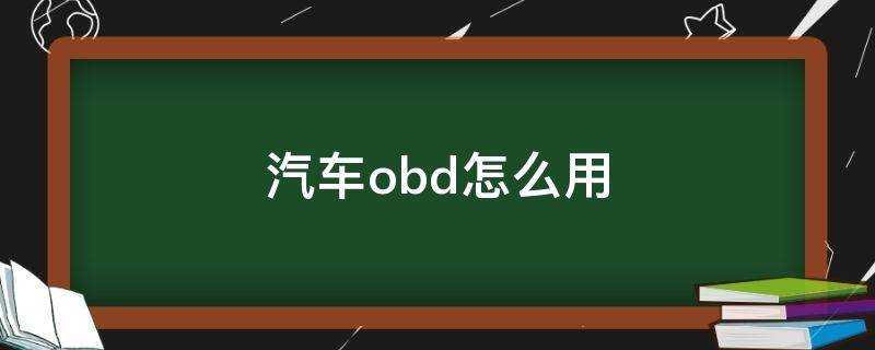 汽车obd怎么用（汽车obd怎么用手机连接）