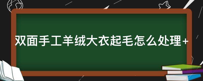 双面手工羊绒大衣起毛怎么处理 双面手工羊绒大衣起毛怎么处理好