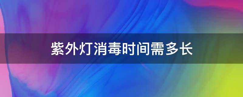 紫外灯消毒时间需多长 紫外线灯消毒间隔时间多久