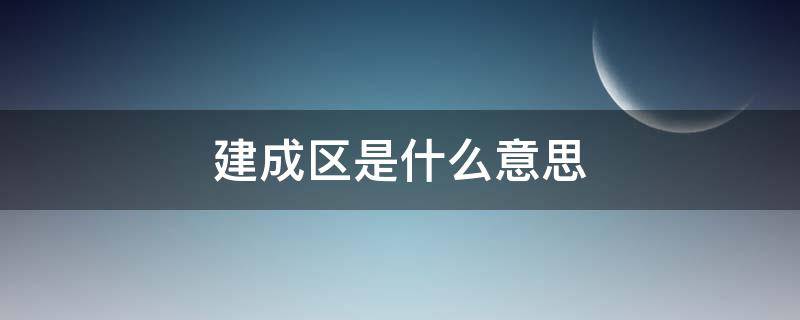 建成区是什么意思 城市规划建成区是什么意思