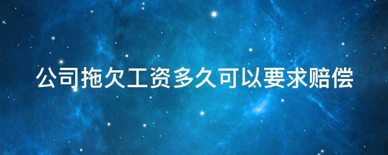 公司拖欠工资多久可以要求赔偿 试用期公司拖欠工资多久可以要求赔偿