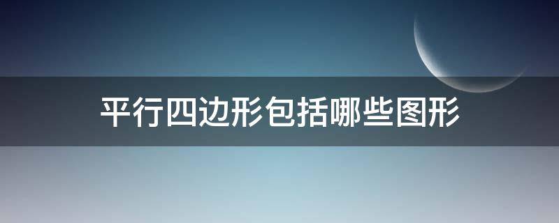 平行四边形包括哪些图形（什么图形包括平行四边形）