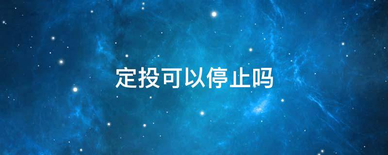 定投可以停止吗 定投在什么情况下停止