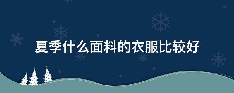 夏季什么面料的衣服比较好 夏季什么面料最好