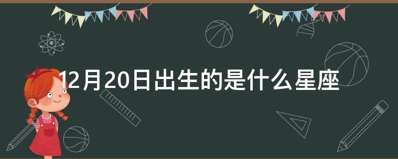 12月20日出生的是什么星座（2004年12月20日出生的是什么星座）