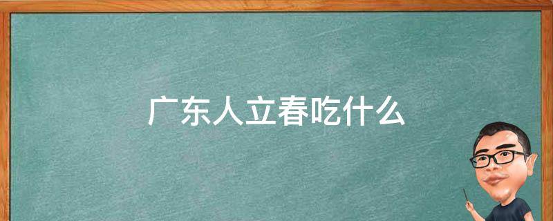 广东人立春吃什么 广东人立秋吃什么