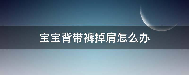 宝宝背带裤掉肩怎么办（背带裤掉肩有什么办法）