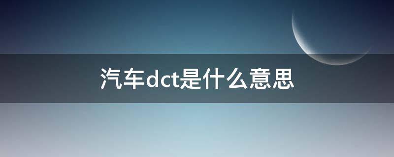 汽车dct是什么意思（汽车dct是自动挡吗）