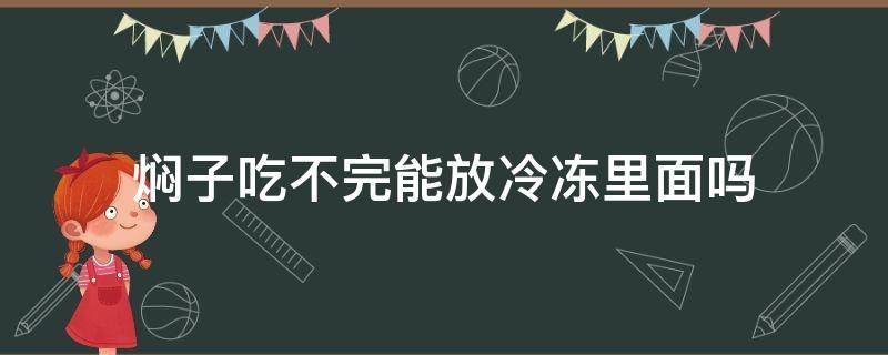 焖子吃不完能放冷冻里面吗（焖子放冰箱里冷冻了怎么办）