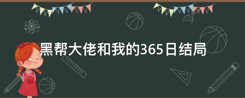 黑帮大佬和我的365日结局 黑帮老大和我的365天结局