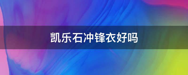 凯乐石冲锋衣好吗 凯乐石男款冲锋衣