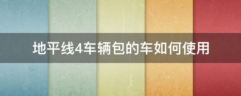 地平线4车辆包的车如何使用 地平线4车包用不了