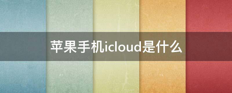 苹果手机icloud是什么（苹果手机icloud是什么内存）