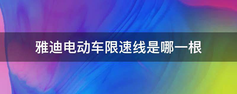 雅迪电动车限速线是哪一根