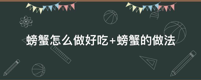 螃蟹怎么做好吃 螃蟹怎么做好吃又简单方便