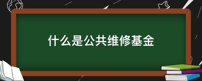 什么是公共维修基金（什么是公共维修基金?）