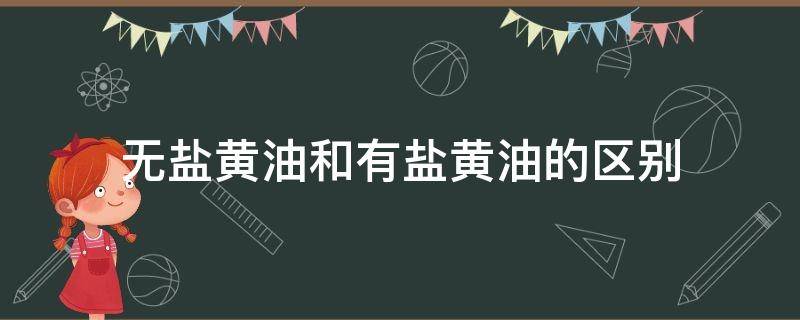 无盐黄油和有盐黄油的区别 无盐黄油与有盐黄油的区别