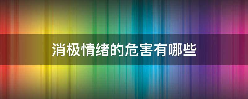 消极情绪的危害有哪些（消极情绪的危害有哪些论文）