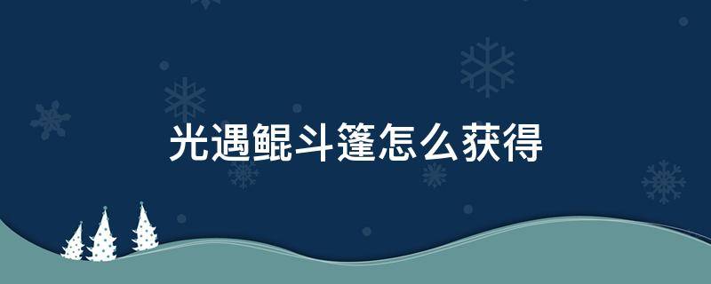 光遇鲲斗篷怎么获得（光遇怎么获得瑶鲲的斗篷）