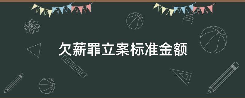 欠薪罪立案标准金额（欠薪罪的立案标准）