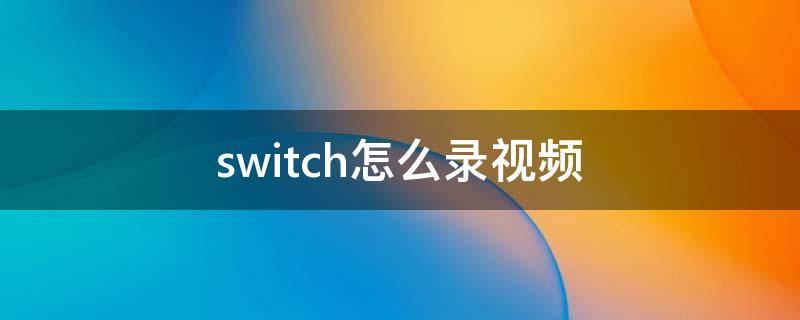 switch怎么录视频 switch怎么录视频30秒