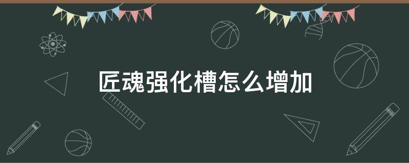 匠魂强化槽怎么增加（我的世界匠魂强化槽怎么增加）