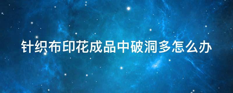 针织布印花成品中破洞多怎么办 针织布破洞修补视频