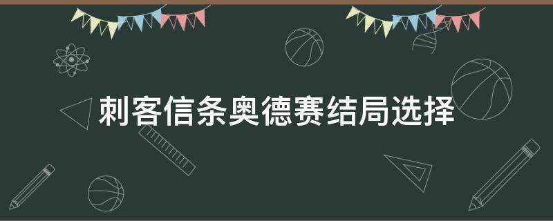 刺客信条奥德赛结局选择（刺客信条奥德赛完美结局选择）