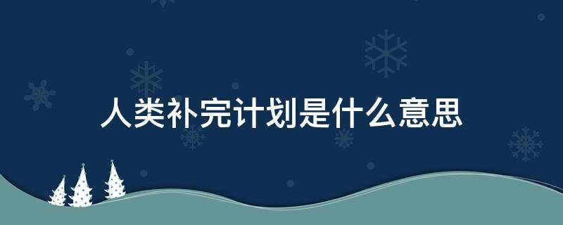 人类补完计划是什么意思（人类补完计划是什么意思豆瓣）