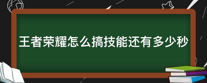 王者荣耀怎么搞技能还有多少秒（王者荣耀怎样技能还有多少秒）