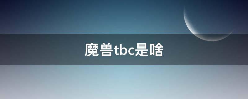 魔兽tbc是啥 魔兽TBC是啥