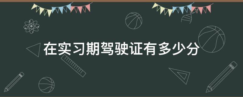 在实习期驾驶证有多少分