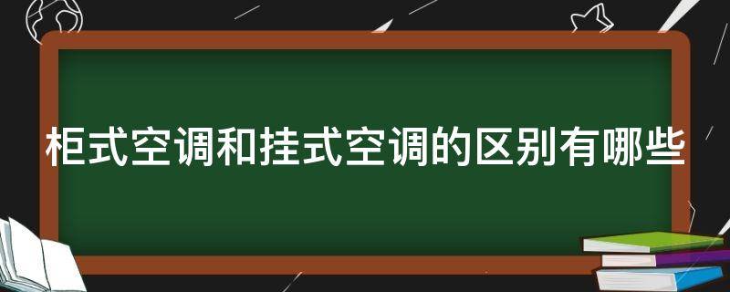 柜式空调和挂式空调的区别有哪些（柜式空调和挂式空调的优缺点）