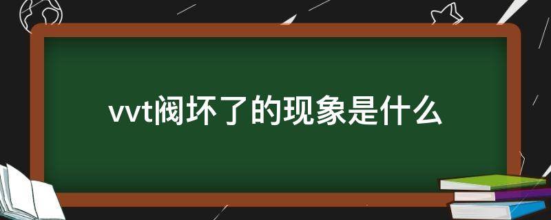 vvt阀坏了的现象是什么 vvt控制阀坏了会怎样