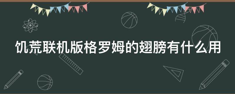 饥荒联机版格罗姆的翅膀有什么用（饥荒联机格罗姆怎么得）