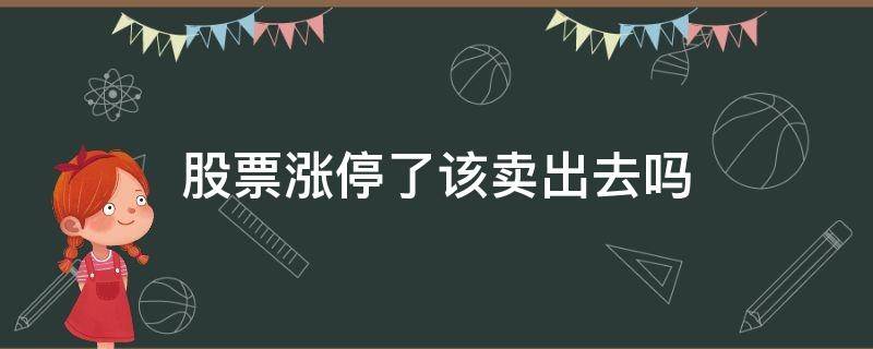 股票涨停了该卖出去吗（股票涨停了还能卖出去吗）