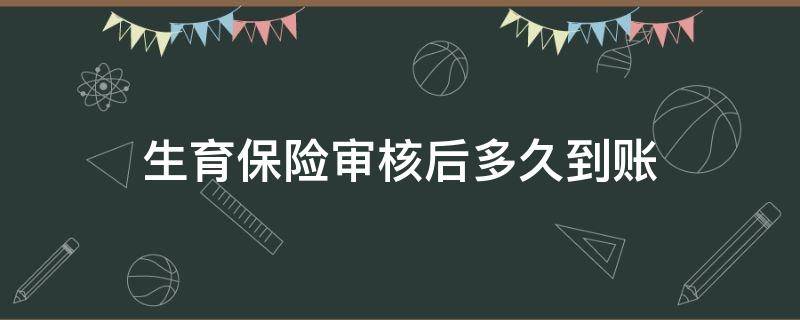 生育保险审核后多久到账（生育保险申请成功后多久到账）