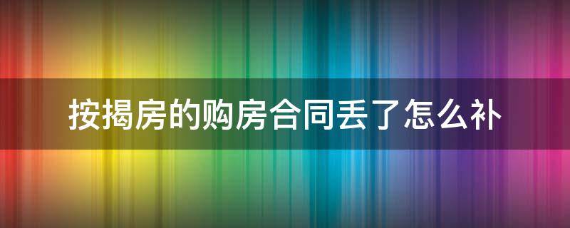 按揭房的购房合同丢了怎么补 购房按揭合同丢了可以补吗