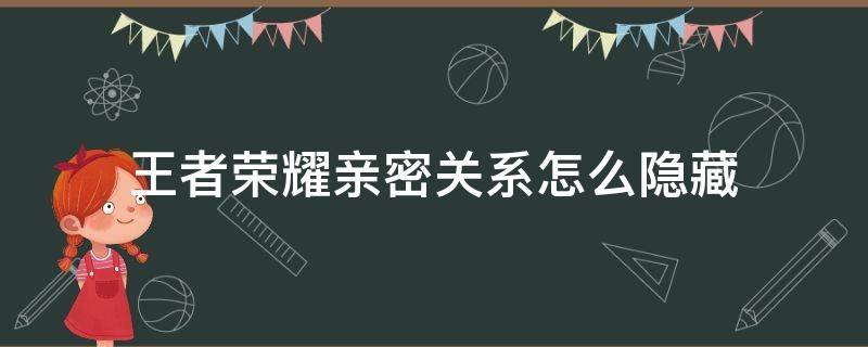 王者荣耀亲密关系怎么隐藏 王者荣耀亲密关系怎么隐藏图标